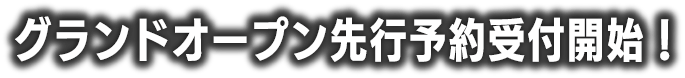 グランドオープン先行予約受付開始